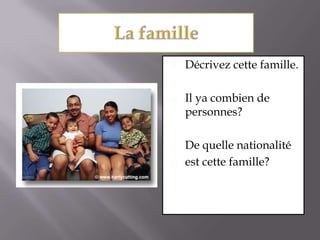 La familleDécrivez cette famille.Il ya combien de personnes?De quelle nationalitéest cette famille?