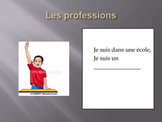 Les professionsJe suis dans une école,Je suis un________________