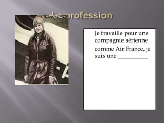 La professionJe travaille pour une compagnie aériennecomme Air France, je suis une __________