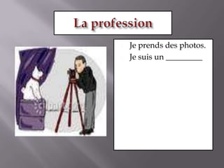 La professionJe prends des photos.Je suis un _________