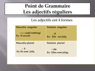 Point de GrammaireLes adjectifs réguliersLes adjectifs ont 4 formes