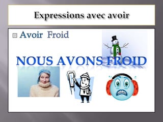 Expressions avec avoirAvoir  FroidNous avons froid