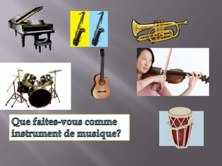 Que faites-vous comme instrument de musique?