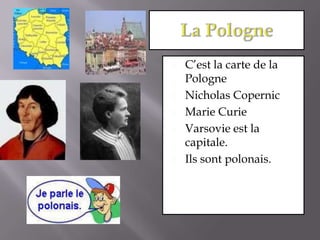 La PologneC’est la carte de la PologneNicholas CopernicMarie CurieVarsovie est la capitale.Ils sont polonais.