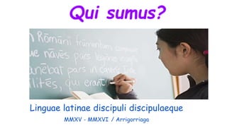 Linguae latinae discipuli discipulaeque
MMXV - MMXVI / Arrigorriaga
 