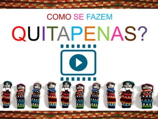 COMO SE FAZEM
QUITAPENAS?
 