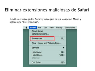 Eliminar extensiones maliciosas de Safari
1.) Abra el navegador Safari y navegue hasta la opción Menú y
seleccione "Preferencias".
 
