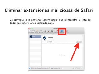 Eliminar extensiones maliciosas de Safari
2.) Navegue a la pestaña "Extensiones" que le muestra la lista de
todas las extensiones instaladas allí.
 