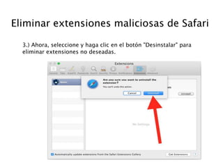 Eliminar extensiones maliciosas de Safari
3.) Ahora, seleccione y haga clic en el botón "Desinstalar" para
eliminar extensiones no deseadas.
 