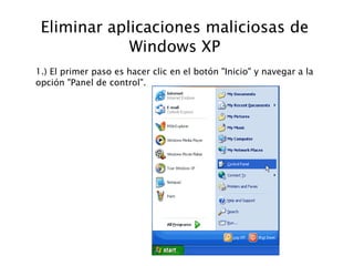 Eliminar aplicaciones maliciosas de
Windows XP
1.) El primer paso es hacer clic en el botón "Inicio" y navegar a la
opción "Panel de control".
 