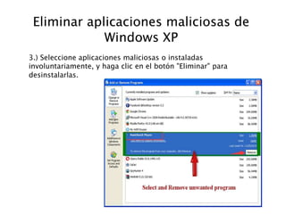 Eliminar aplicaciones maliciosas de
Windows XP
3.) Seleccione aplicaciones maliciosas o instaladas
involuntariamente, y haga clic en el botón "Eliminar" para
desinstalarlas.
 