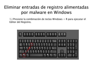 Eliminar entradas de registro alimentadas
por malware en Windows
1.) Presione la combinación de teclas Windows + R para ejecutar el
Editor del Registro.
 