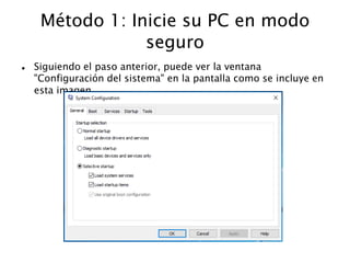 Método 1: Inicie su PC en modo
seguro
 Siguiendo el paso anterior, puede ver la ventana
"Configuración del sistema" en la pantalla como se incluye en
esta imagen.
 