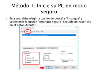 Método 1: Inicie su PC en modo
seguro
 Esta vez, debe elegir la opción de pestaña "Arranque" y
seleccionar la opción "Arranque seguro" seguido de hacer clic
en el botón Aceptar.
 