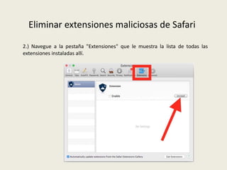 Eliminar extensiones maliciosas de Safari
2.) Navegue a la pestaña "Extensiones" que le muestra la lista de todas las
extensiones instaladas allí.
 