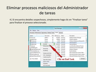 Eliminar procesos maliciosos del Administrador
de tareas
4.) Si encuentra detalles sospechosos, simplemente haga clic en "Finalizar tarea"
para finalizar el proceso seleccionado.
 