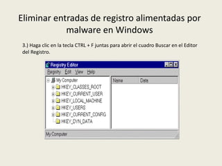 Eliminar entradas de registro alimentadas por
malware en Windows
3.) Haga clic en la tecla CTRL + F juntas para abrir el cuadro Buscar en el Editor
del Registro.
 