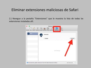 Eliminar extensiones maliciosas de Safari
2.) Navegue a la pestaña "Extensiones" que le muestra la lista de todas las
extensiones instaladas allí.
 