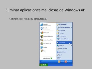 Eliminar aplicaciones maliciosas de Windows XP
4.) Finalmente, reinicie su computadora.
 