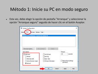 Método 1: Inicie su PC en modo seguro
 Esta vez, debe elegir la opción de pestaña "Arranque" y seleccionar la
opción "Arranque seguro" seguido de hacer clic en el botón Aceptar.
 