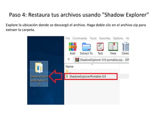 Explore la ubicación donde se descargó el archivo. Haga doble clic en el archivo zip para
extraer la carpeta.
Paso 4: Restaura tus archivos usando "Shadow Explorer"
 