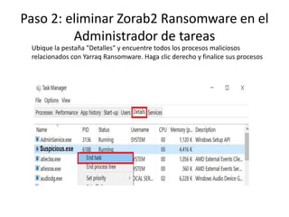 Paso 2: eliminar Zorab2 Ransomware en el
Administrador de tareas
Ubique la pestaña "Detalles" y encuentre todos los procesos maliciosos
relacionados con Yarraq Ransomware. Haga clic derecho y finalice sus procesos
 