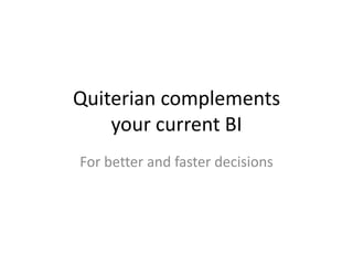 Quiterian complements your current BI For better and faster decisions 