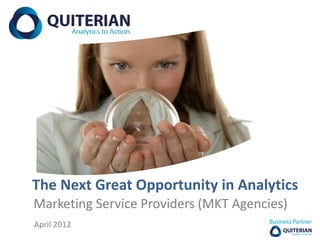 The Next Great Opportunity in Analytics
Marketing Service Providers (MKT Agencies)
April 2012
 