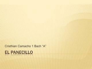 EL PANECILLO
Cristhian Camacho 1 Bach “A”
 