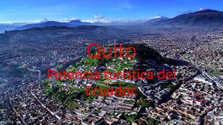 Quito
Potencia turística del
Ecuador.
 
