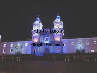 Quito-Lugar
Brigith Fernandez
 