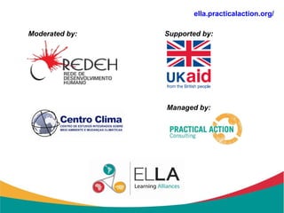 ella.practicalaction.org/

Moderated by:   Supported by:




                Managed by:
 