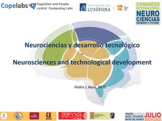 MMeasu
Copelabs Cognition and People
centric Computing Labs
Pedro J. Rosa, Ph.D.
Neurociencias y desarrollo tecnológico
-
Neurosciences and technological development
Pedro J. Rosa, Ph.D.
 