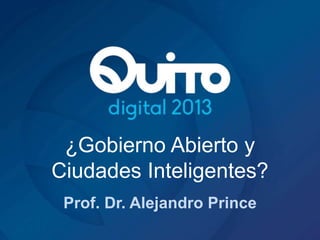 ¿Gobierno Abierto y
Ciudades Inteligentes?
Prof. Dr. Alejandro Prince
 