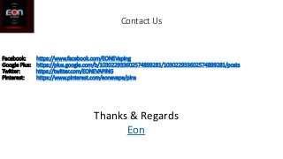 Contact Us
Facebook: https://www.facebook.com/EONEVaping
Google Plus: https://plus.google.com/b/103022933602574899281/103022933602574899281/posts
Twitter: https://twitter.com/EONEVAPING
Pinterest: https://www.pinterest.com/eonevape/pins
Thanks & Regards
Eon
 