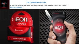 Best e-Cigarette Brands in India
At last, they all people will find an easy and quickly way to stop smoking tobacco with these our
Electronic cigarettes
 