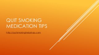 QUIT SMOKING
MEDICATION TIPS
http://quitsmokinghelpshop.com
 