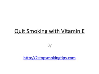 Quit Smoking with Vitamin E

               By

   http://2stopsmokingtips.com
 