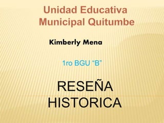 Kimberly Mena
1ro BGU “B”
RESEÑA
HISTORICA
 