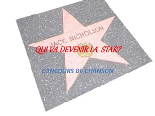 QUI VA DEVENIR LA STAR? 
CONCOURS DE CHANSON 
 