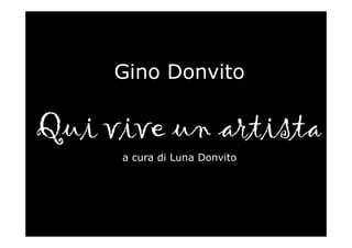 Gino Donvito

Qui vive un artista
     a cura di Luna Donvito
 