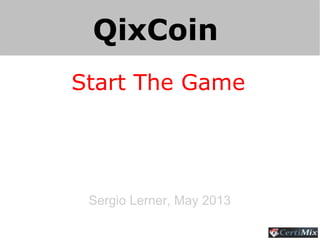 QixCoin
Sergio Lerner, May 2013
Start The Game
 