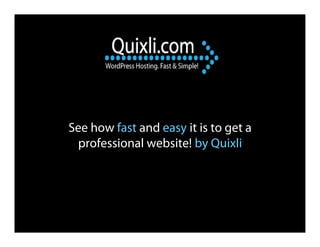 See how fast and easy it is to get a
 professional website! by Quixli
 