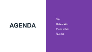 Wix
Data at Wix
Presto at Wix
Quix IDE
AGENDA
 