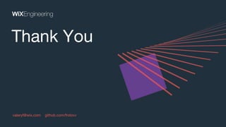 Thank You
valeryf@wix.com github.com/frolovv
 