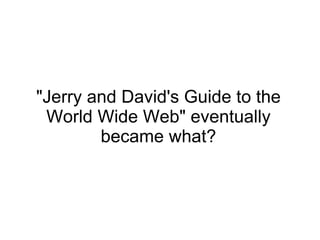 &quot;Jerry and David's Guide to the World Wide Web&quot; eventually became what? 