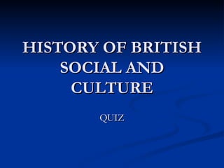 HISTORY OF BRITISH SOCIAL AND CULTURE QUIZ 