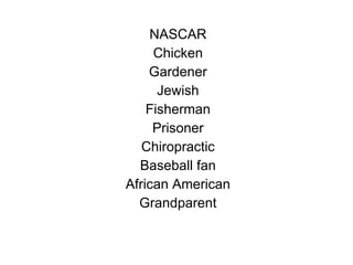 NASCAR Chicken Gardener Jewish Fisherman Prisoner Chiropractic Baseball fan African American Grandparent 