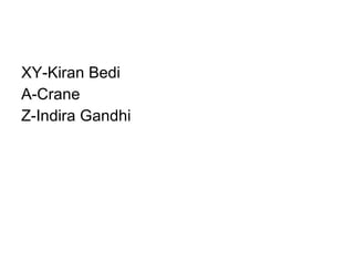XY-Kiran Bedi A-Crane Z-Indira Gandhi 