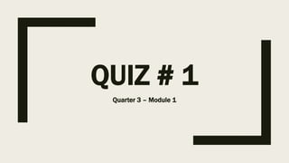 QUIZ # 1
Quarter 3 – Module 1
 